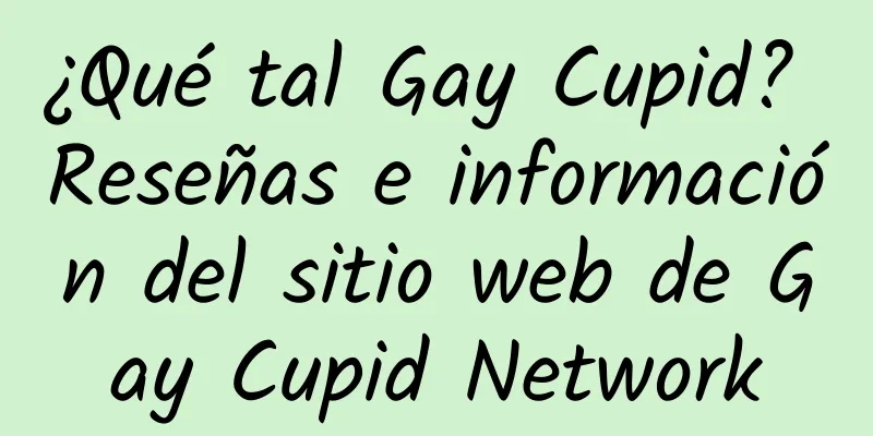 ¿Qué tal Gay Cupid? Reseñas e información del sitio web de Gay Cupid Network
