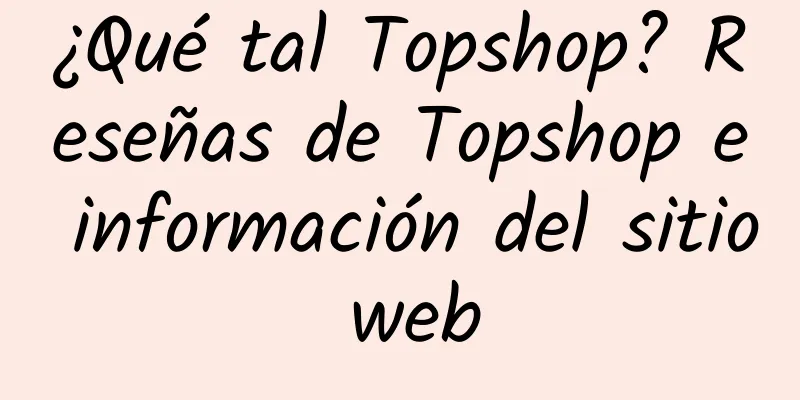 ¿Qué tal Topshop? Reseñas de Topshop e información del sitio web