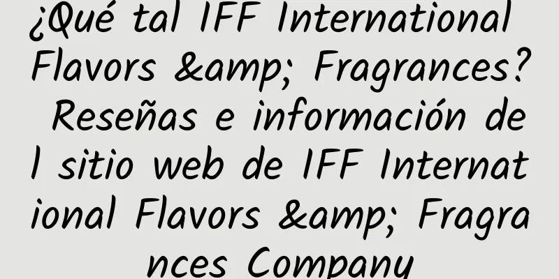 ¿Qué tal IFF International Flavors & Fragrances? Reseñas e información del sitio web de IFF International Flavors & Fragrances Company