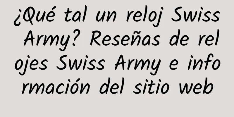 ¿Qué tal un reloj Swiss Army? Reseñas de relojes Swiss Army e información del sitio web