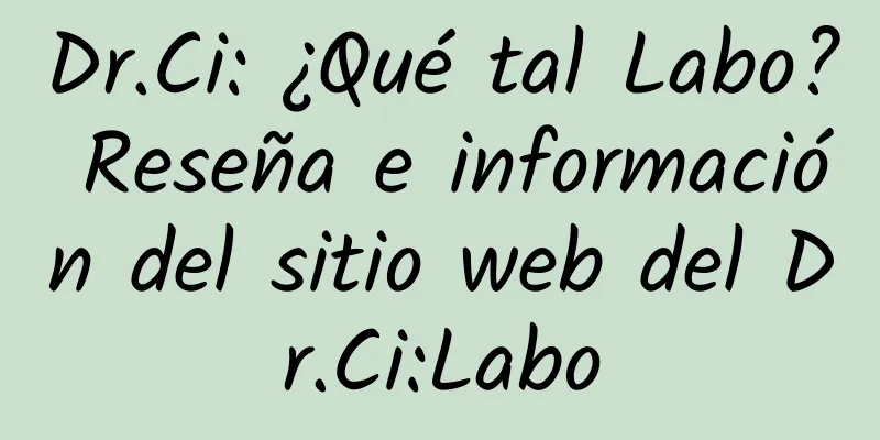 Dr.Ci: ¿Qué tal Labo? Reseña e información del sitio web del Dr.Ci:Labo