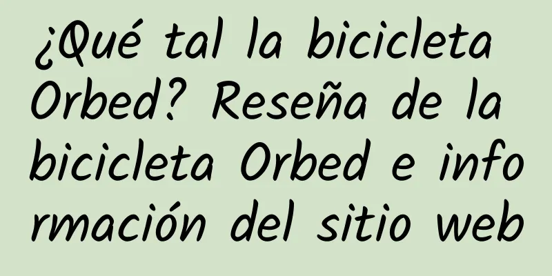 ¿Qué tal la bicicleta Orbed? Reseña de la bicicleta Orbed e información del sitio web