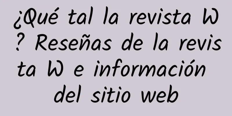 ¿Qué tal la revista W? Reseñas de la revista W e información del sitio web
