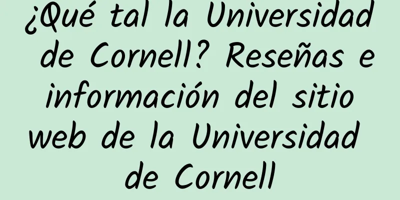¿Qué tal la Universidad de Cornell? Reseñas e información del sitio web de la Universidad de Cornell