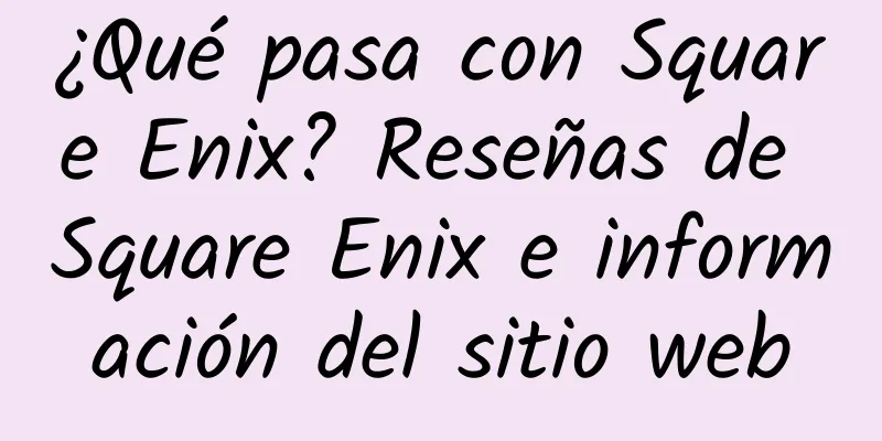 ¿Qué pasa con Square Enix? Reseñas de Square Enix e información del sitio web