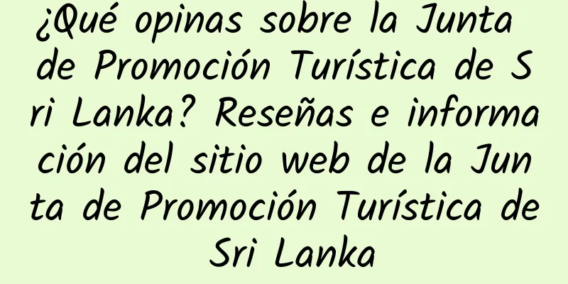¿Qué opinas sobre la Junta de Promoción Turística de Sri Lanka? Reseñas e información del sitio web de la Junta de Promoción Turística de Sri Lanka