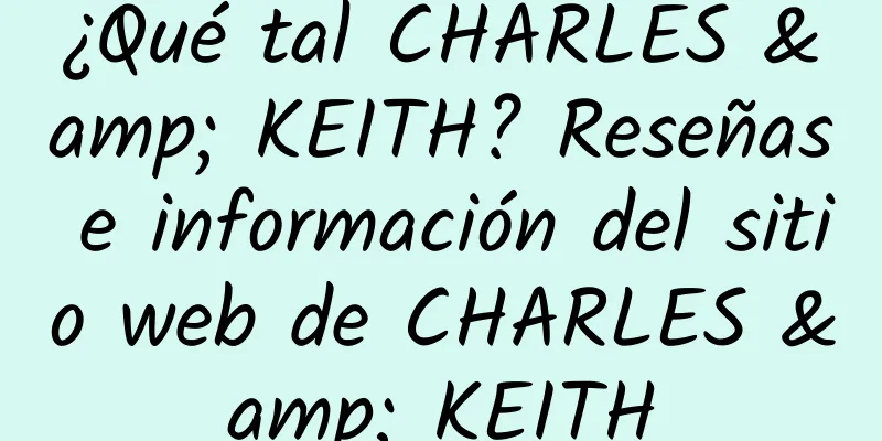 ¿Qué tal CHARLES & KEITH? Reseñas e información del sitio web de CHARLES & KEITH