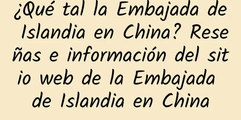 ¿Qué tal la Embajada de Islandia en China? Reseñas e información del sitio web de la Embajada de Islandia en China