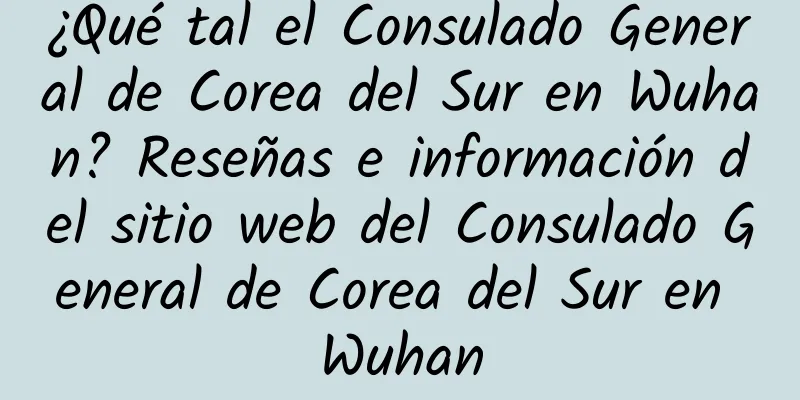 ¿Qué tal el Consulado General de Corea del Sur en Wuhan? Reseñas e información del sitio web del Consulado General de Corea del Sur en Wuhan