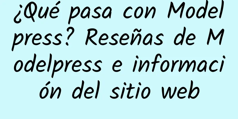 ¿Qué pasa con Modelpress? Reseñas de Modelpress e información del sitio web