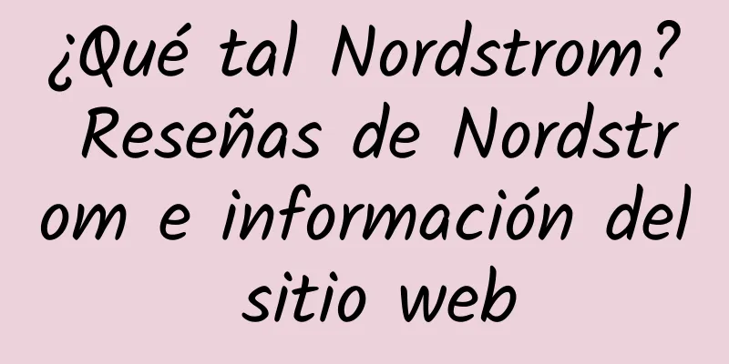 ¿Qué tal Nordstrom? Reseñas de Nordstrom e información del sitio web