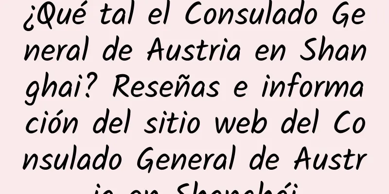 ¿Qué tal el Consulado General de Austria en Shanghai? Reseñas e información del sitio web del Consulado General de Austria en Shanghái