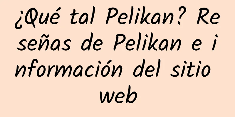 ¿Qué tal Pelikan? Reseñas de Pelikan e información del sitio web