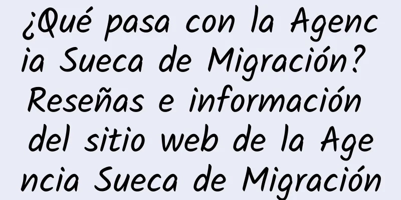 ¿Qué pasa con la Agencia Sueca de Migración? Reseñas e información del sitio web de la Agencia Sueca de Migración