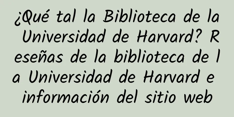 ¿Qué tal la Biblioteca de la Universidad de Harvard? Reseñas de la biblioteca de la Universidad de Harvard e información del sitio web