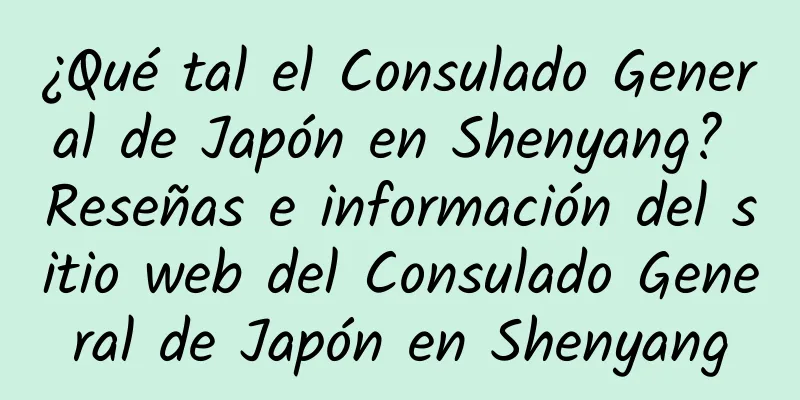 ¿Qué tal el Consulado General de Japón en Shenyang? Reseñas e información del sitio web del Consulado General de Japón en Shenyang