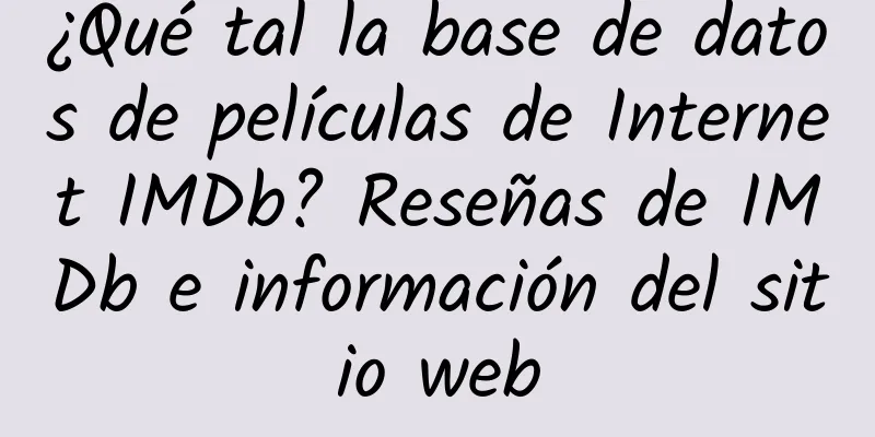 ¿Qué tal la base de datos de películas de Internet IMDb? Reseñas de IMDb e información del sitio web