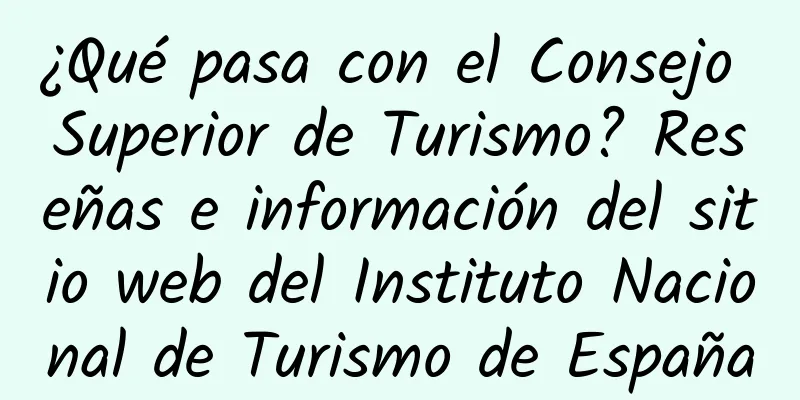 ¿Qué pasa con el Consejo Superior de Turismo? Reseñas e información del sitio web del Instituto Nacional de Turismo de España