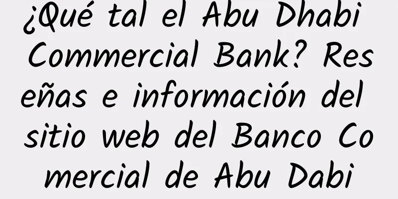 ¿Qué tal el Abu Dhabi Commercial Bank? Reseñas e información del sitio web del Banco Comercial de Abu Dabi