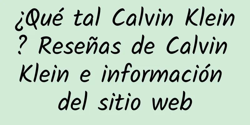 ¿Qué tal Calvin Klein? Reseñas de Calvin Klein e información del sitio web
