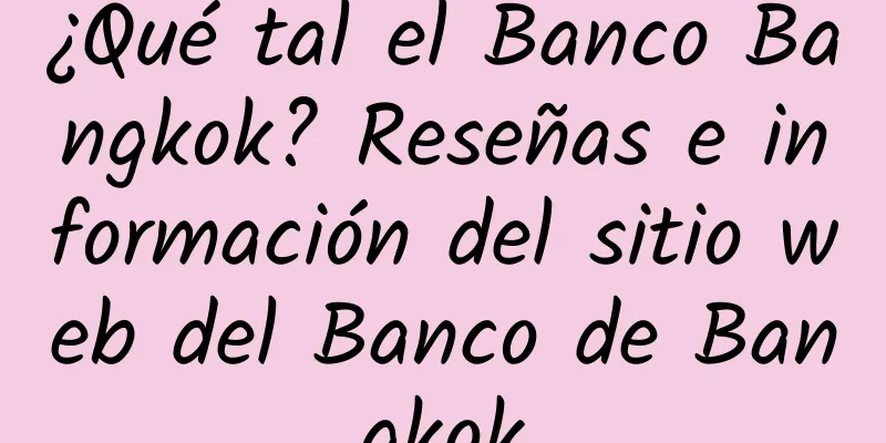 ¿Qué tal el Banco Bangkok? Reseñas e información del sitio web del Banco de Bangkok