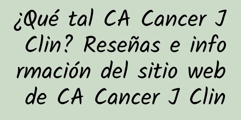 ¿Qué tal CA Cancer J Clin? Reseñas e información del sitio web de CA Cancer J Clin