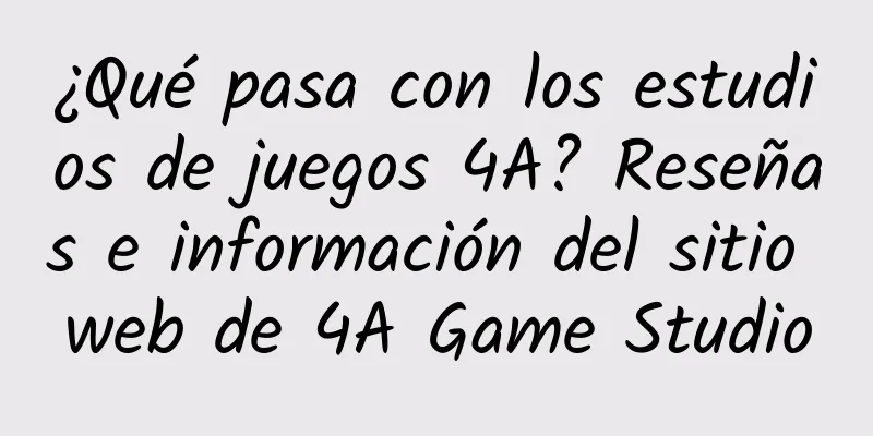 ¿Qué pasa con los estudios de juegos 4A? Reseñas e información del sitio web de 4A Game Studio