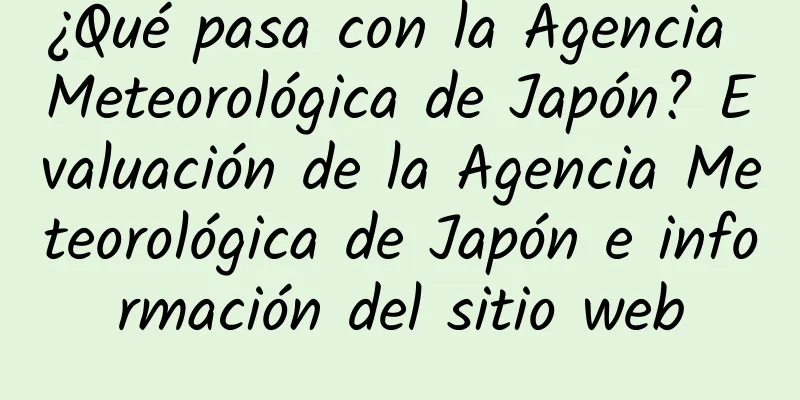 ¿Qué pasa con la Agencia Meteorológica de Japón? Evaluación de la Agencia Meteorológica de Japón e información del sitio web