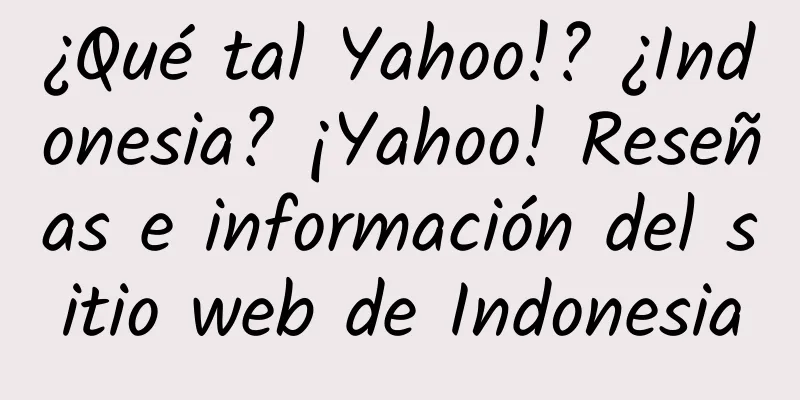 ¿Qué tal Yahoo!? ¿Indonesia? ¡Yahoo! Reseñas e información del sitio web de Indonesia