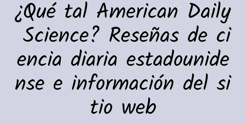 ¿Qué tal American Daily Science? Reseñas de ciencia diaria estadounidense e información del sitio web