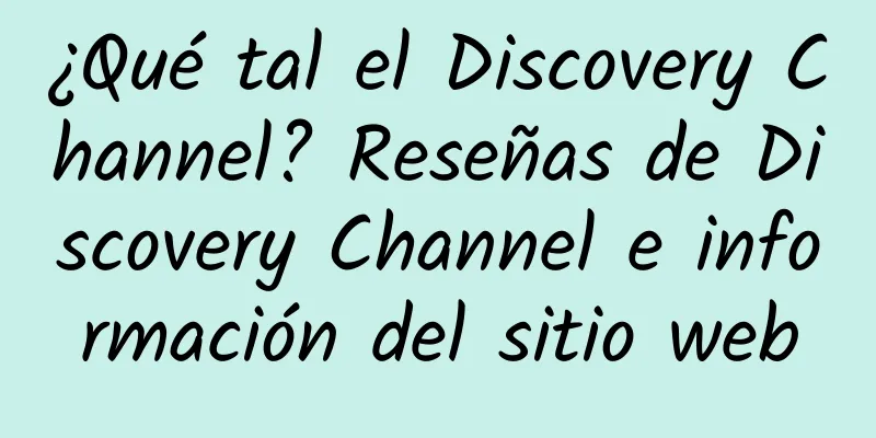 ¿Qué tal el Discovery Channel? Reseñas de Discovery Channel e información del sitio web