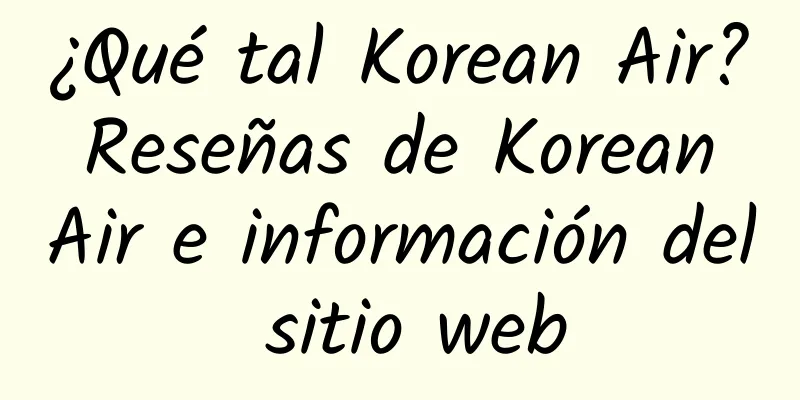 ¿Qué tal Korean Air? Reseñas de Korean Air e información del sitio web