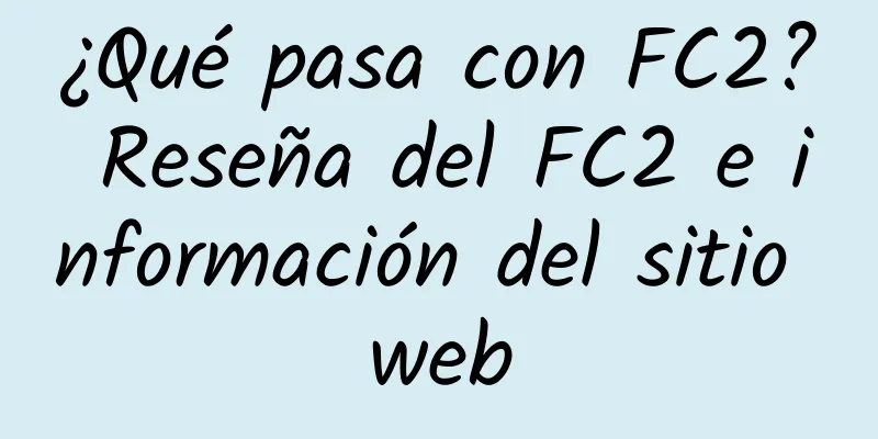 ¿Qué pasa con FC2? Reseña del FC2 e información del sitio web