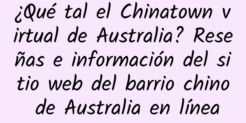 ¿Qué tal el Chinatown virtual de Australia? Reseñas e información del sitio web del barrio chino de Australia en línea
