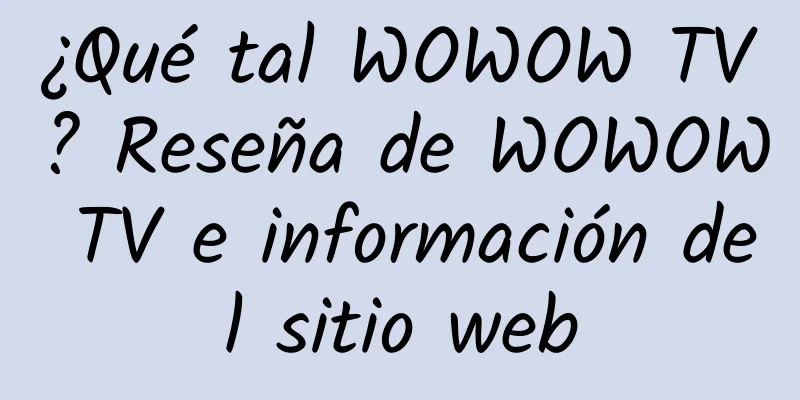 ¿Qué tal WOWOW TV? Reseña de WOWOW TV e información del sitio web