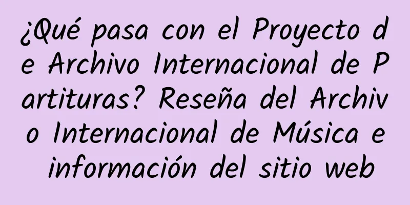 ¿Qué pasa con el Proyecto de Archivo Internacional de Partituras? Reseña del Archivo Internacional de Música e información del sitio web