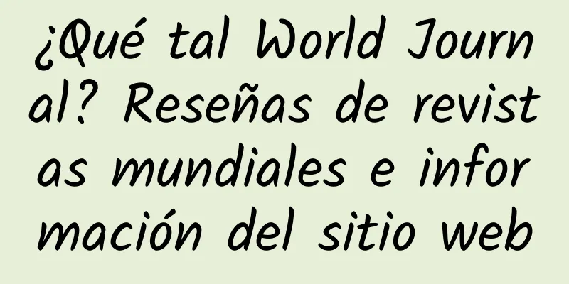¿Qué tal World Journal? Reseñas de revistas mundiales e información del sitio web