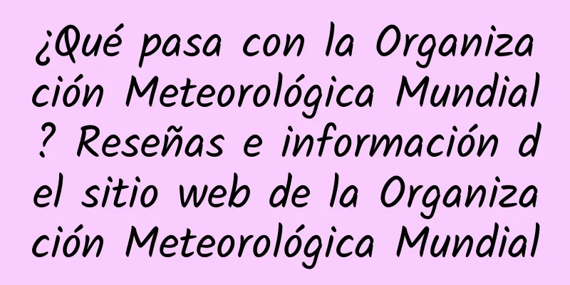 ¿Qué pasa con la Organización Meteorológica Mundial? Reseñas e información del sitio web de la Organización Meteorológica Mundial