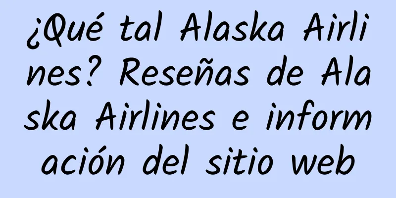 ¿Qué tal Alaska Airlines? Reseñas de Alaska Airlines e información del sitio web