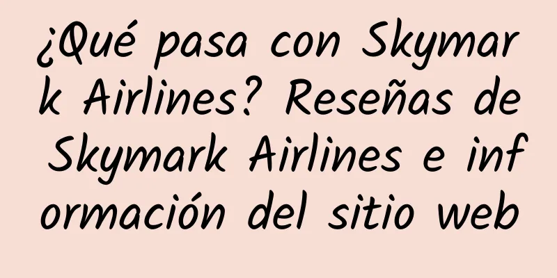¿Qué pasa con Skymark Airlines? Reseñas de Skymark Airlines e información del sitio web
