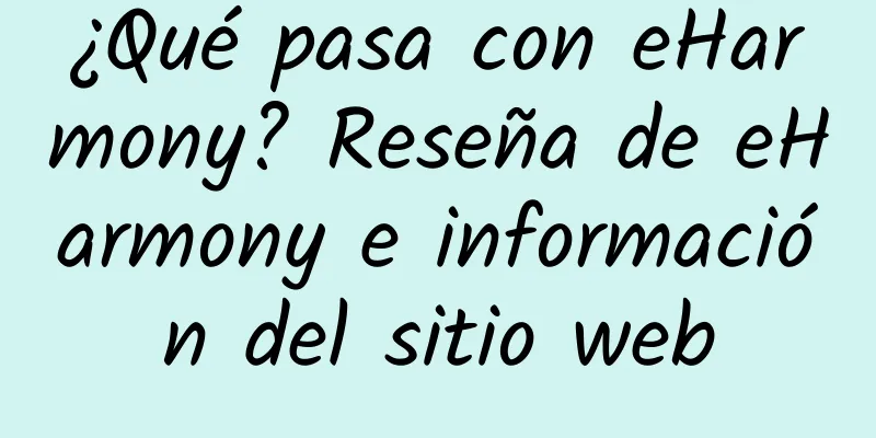 ¿Qué pasa con eHarmony? Reseña de eHarmony e información del sitio web
