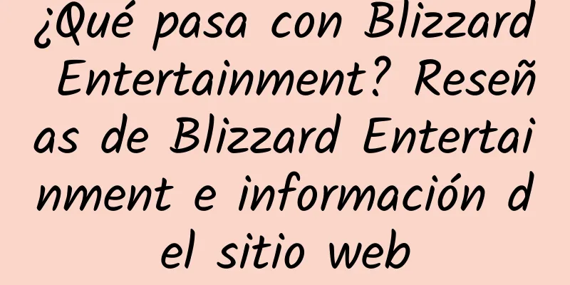 ¿Qué pasa con Blizzard Entertainment? Reseñas de Blizzard Entertainment e información del sitio web