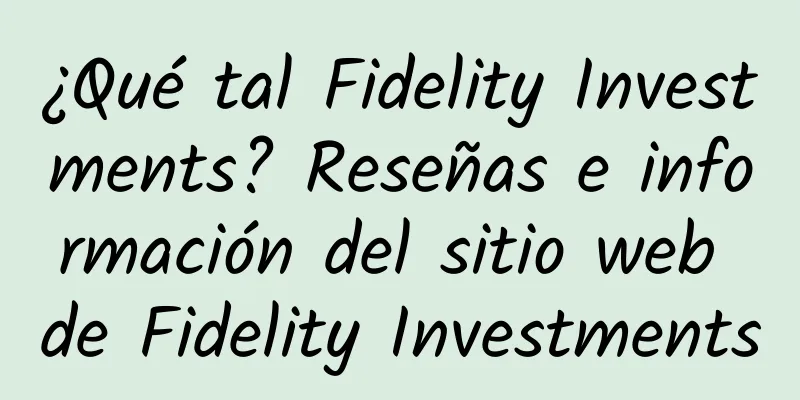 ¿Qué tal Fidelity Investments? Reseñas e información del sitio web de Fidelity Investments