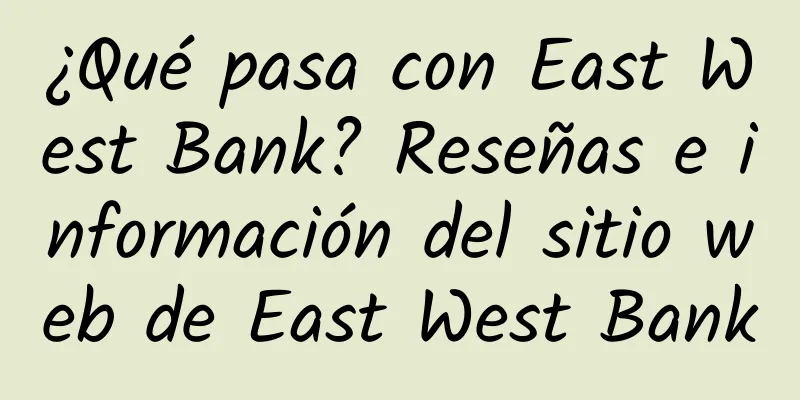 ¿Qué pasa con East West Bank? Reseñas e información del sitio web de East West Bank