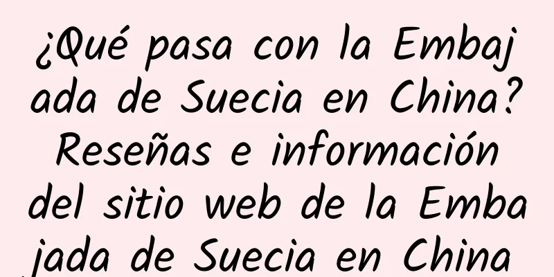 ¿Qué pasa con la Embajada de Suecia en China? Reseñas e información del sitio web de la Embajada de Suecia en China