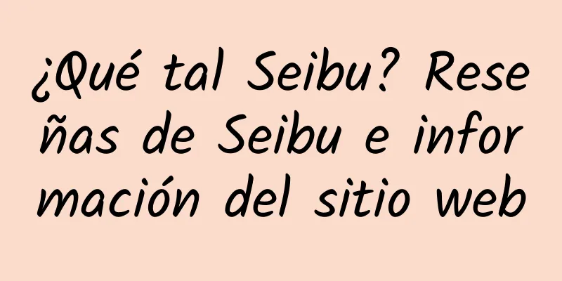 ¿Qué tal Seibu? Reseñas de Seibu e información del sitio web