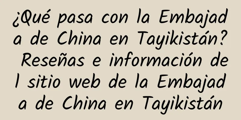 ¿Qué pasa con la Embajada de China en Tayikistán? Reseñas e información del sitio web de la Embajada de China en Tayikistán