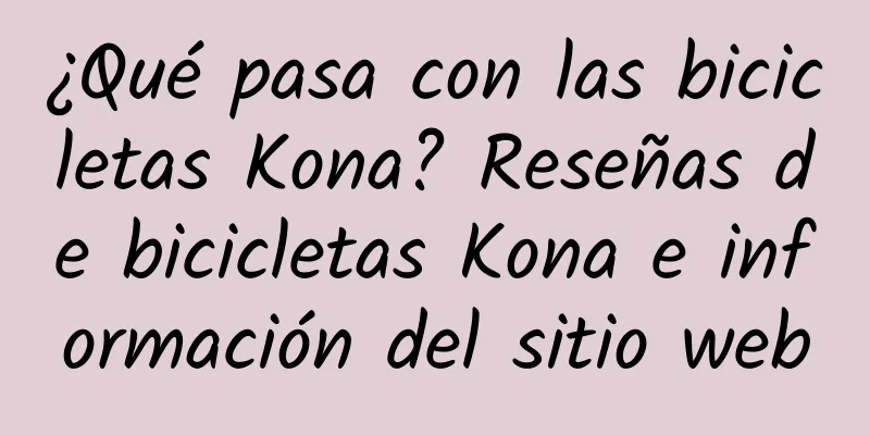 ¿Qué pasa con las bicicletas Kona? Reseñas de bicicletas Kona e información del sitio web