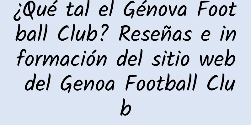 ¿Qué tal el Génova Football Club? Reseñas e información del sitio web del Genoa Football Club