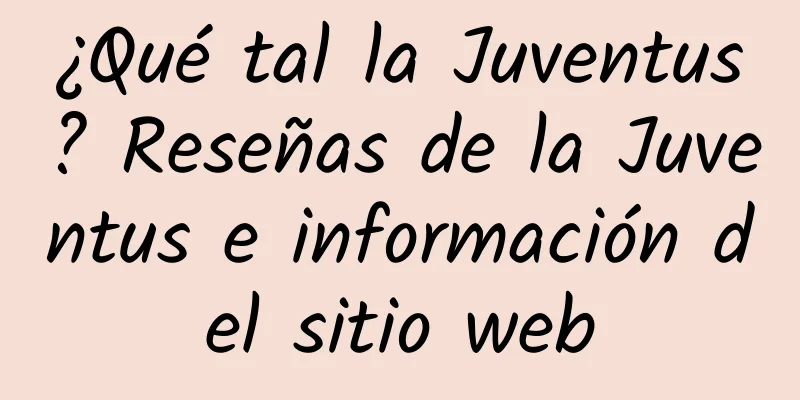 ¿Qué tal la Juventus? Reseñas de la Juventus e información del sitio web
